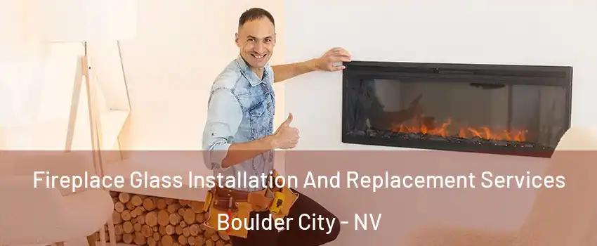  Fireplace Glass Installation And Replacement Services Boulder City - NV