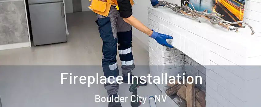  Fireplace Installation Boulder City - NV