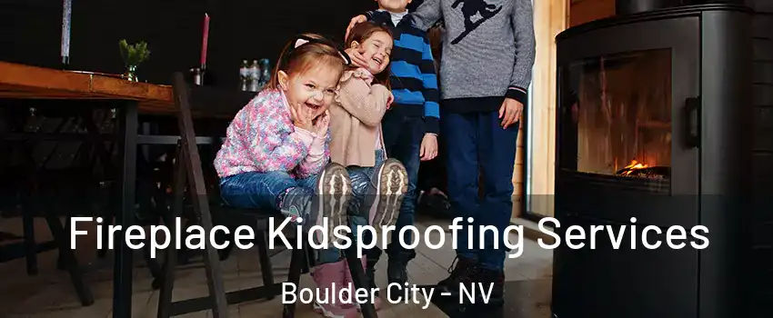  Fireplace Kidsproofing Services Boulder City - NV