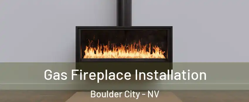  Gas Fireplace Installation Boulder City - NV