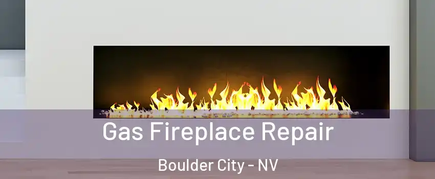  Gas Fireplace Repair Boulder City - NV