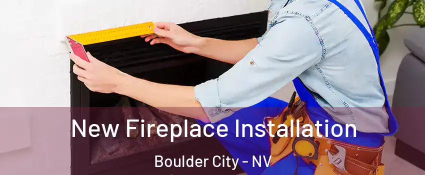  New Fireplace Installation Boulder City - NV