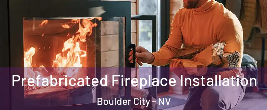  Prefabricated Fireplace Installation Boulder City - NV
