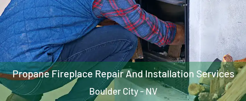  Propane Fireplace Repair And Installation Services Boulder City - NV